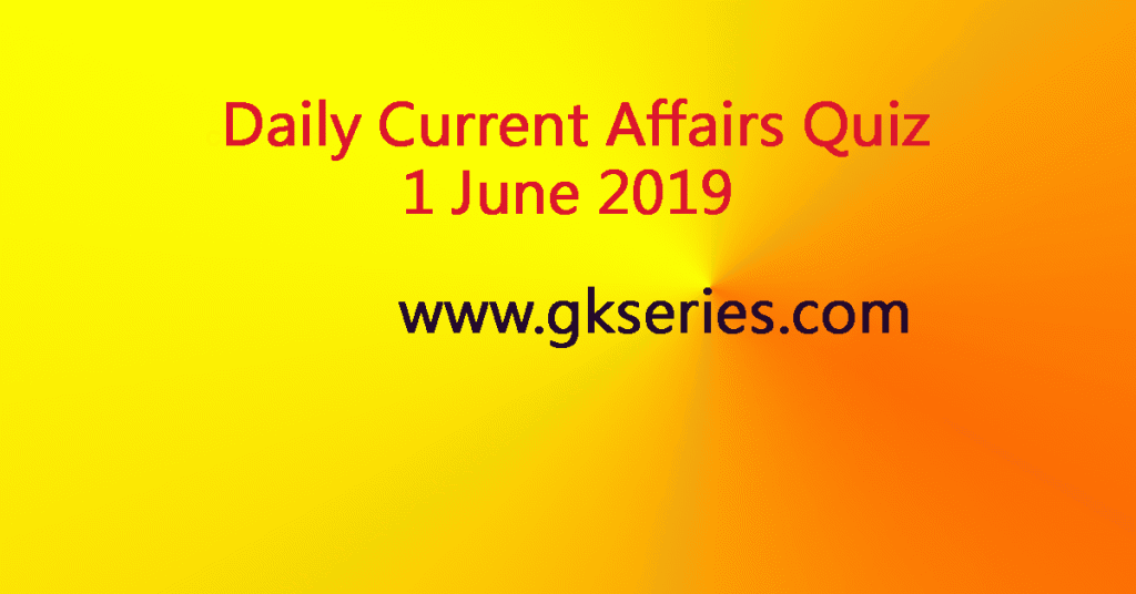 Dailay Current Affairs Quiz 1 June 2019
