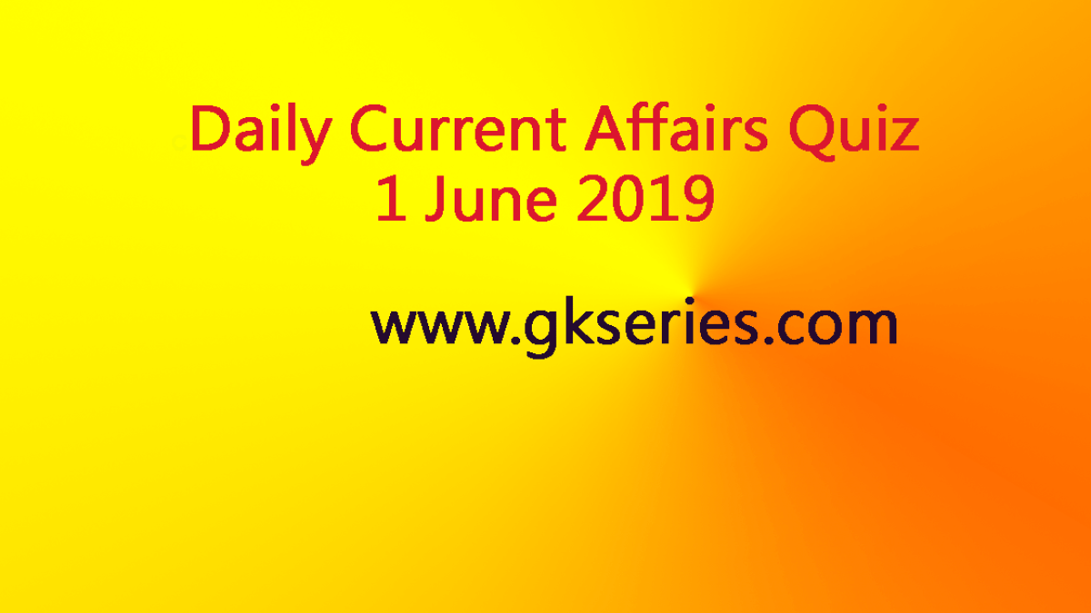 Dailay Current Affairs Quiz 1 June 2019