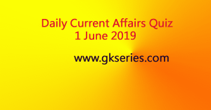 Dailay Current Affairs Quiz 1 June 2019