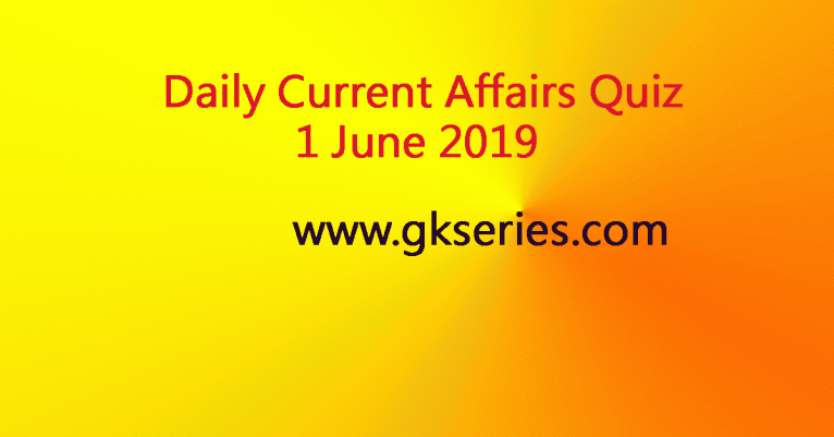 Dailay Current Affairs Quiz 1 June 2019