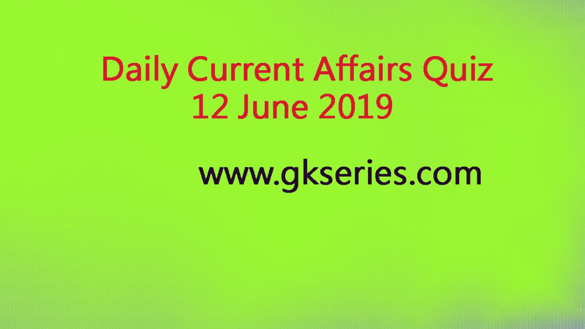 Daily Current Affairs 12 June 2019