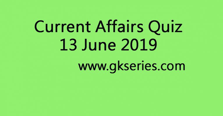 Current Affairs Quiz - 13 June 2019