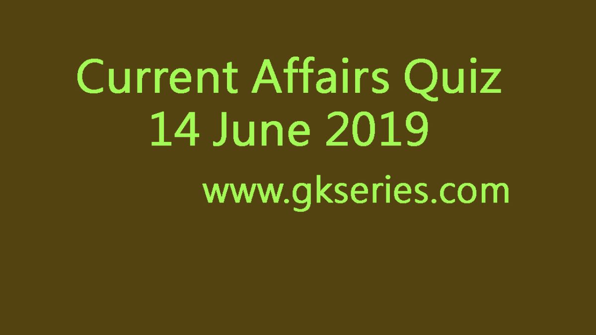 Current Affairs Quiz - 14 June 2019