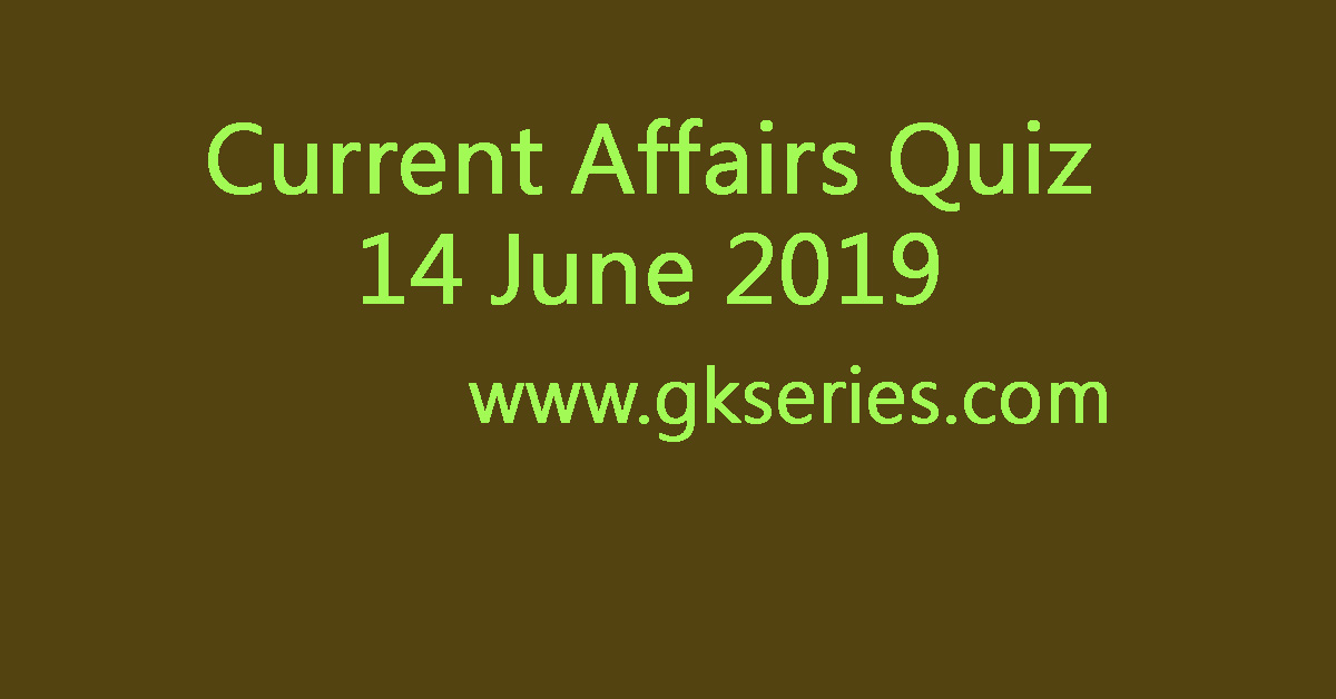 Current Affairs Quiz - 14 June 2019