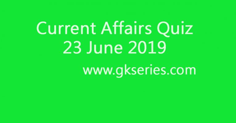 Current Affairs Quiz - 23 June 2019
