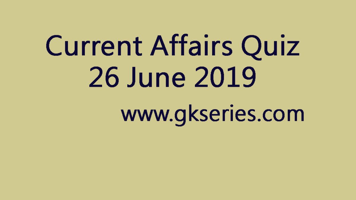 Current Affairs Quiz - 26 June 2019