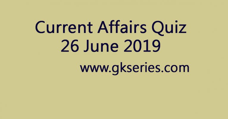 Current Affairs Quiz - 26 June 2019
