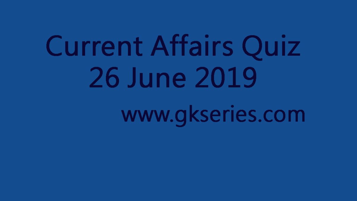Current Affairs Quiz - 27 June 2019