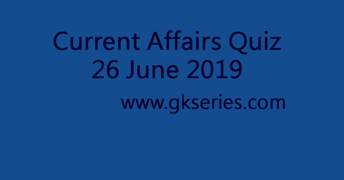Current Affairs Quiz - 27 June 2019