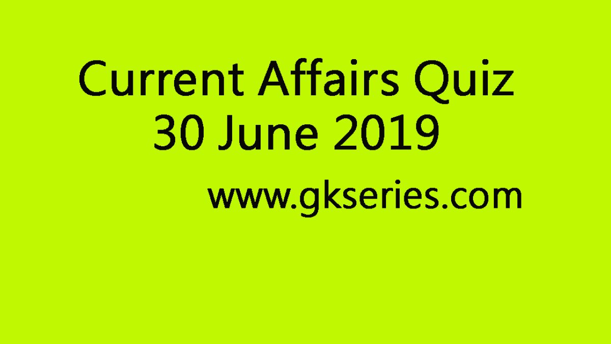 Current Affairs Quiz - 30 June 2019