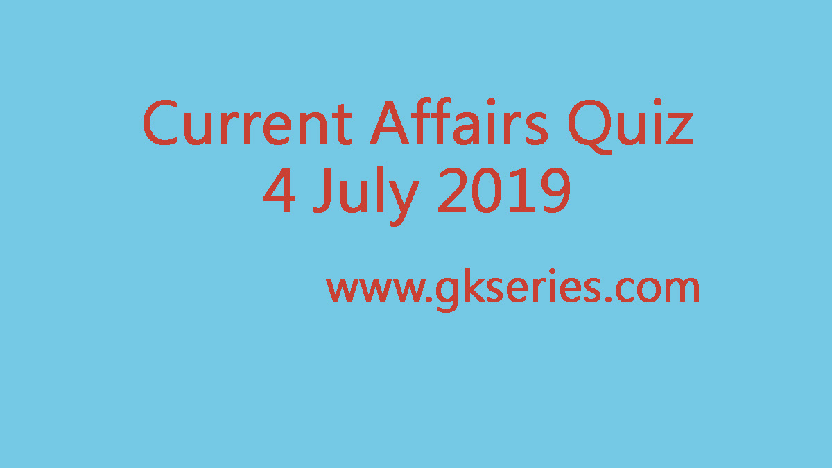 Current Affairs Quiz - 4 July 2019