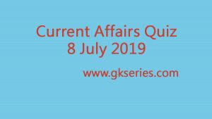 Current Affairs Quiz - 8 July 2019