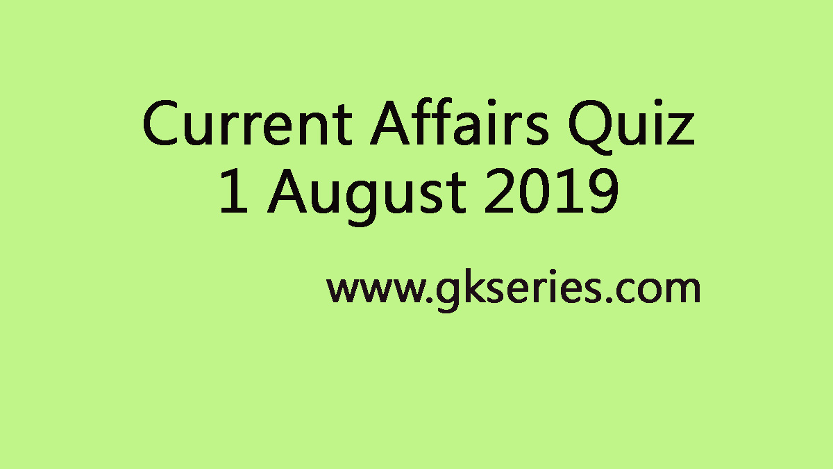 Current Affairs Quiz 1 August 2019