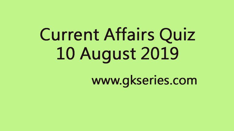 Current Affairs Quiz 10 August 2019