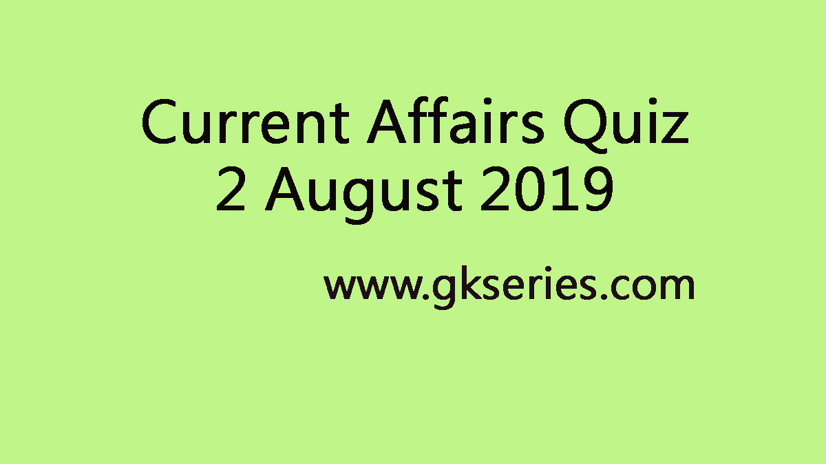 Current Affairs Quiz 2 August 2019