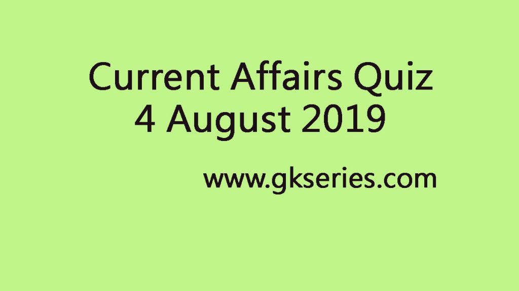 Current Affairs Quiz 4 August 2019