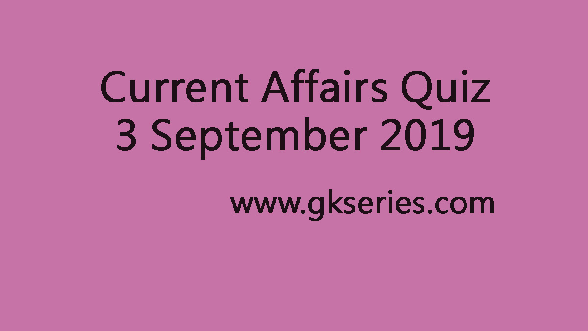 Current Affairs Quiz 3 September 2019