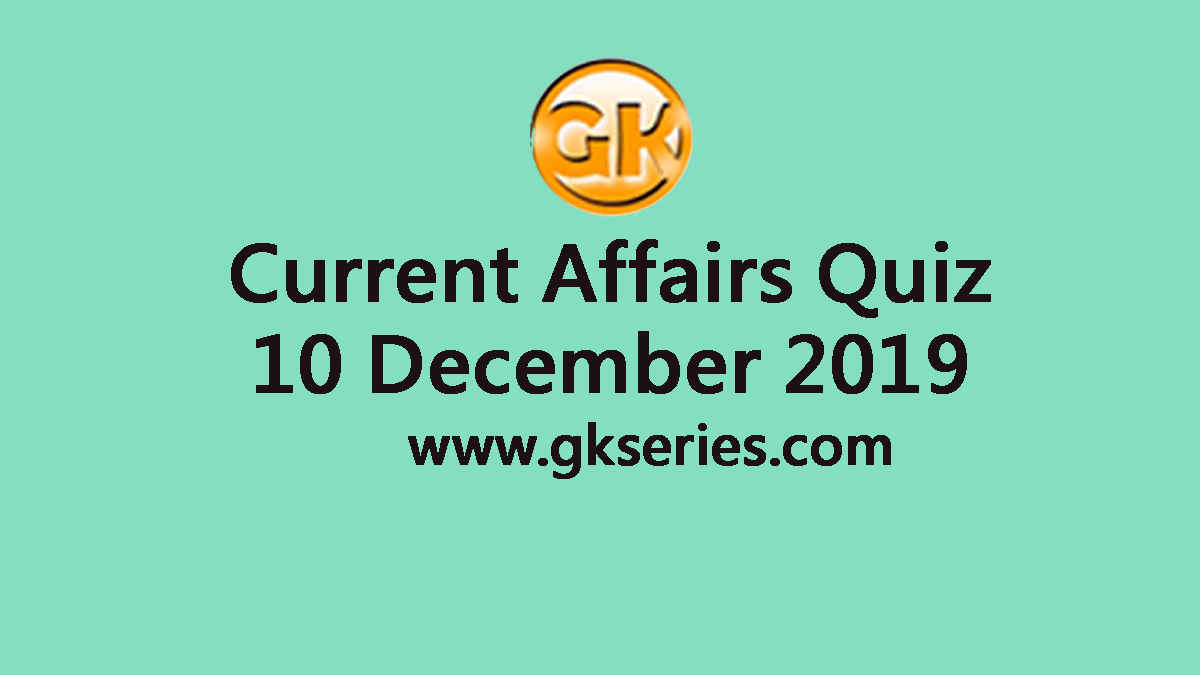 Daily Current Affairs Quiz 10 December 2019