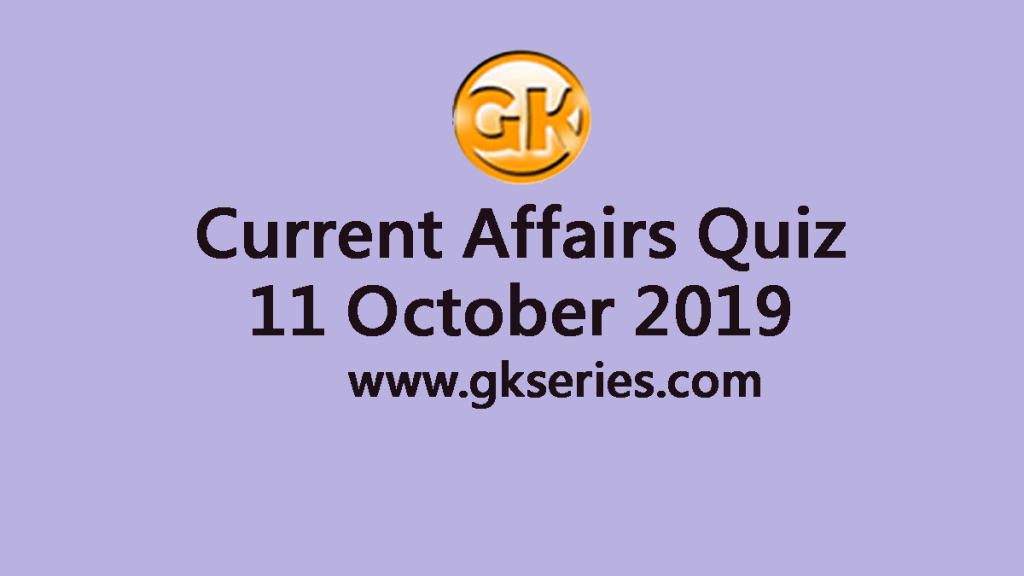 Current Affairs Quiz 11 October 2019