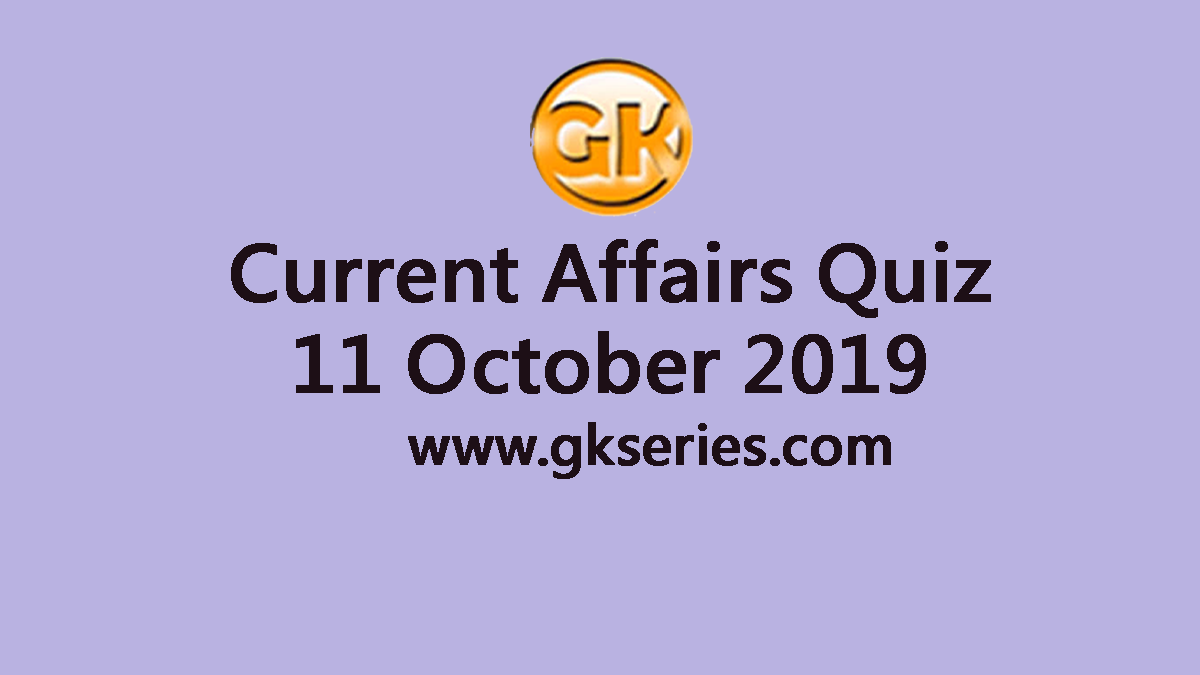 Current Affairs Quiz 11 October 2019