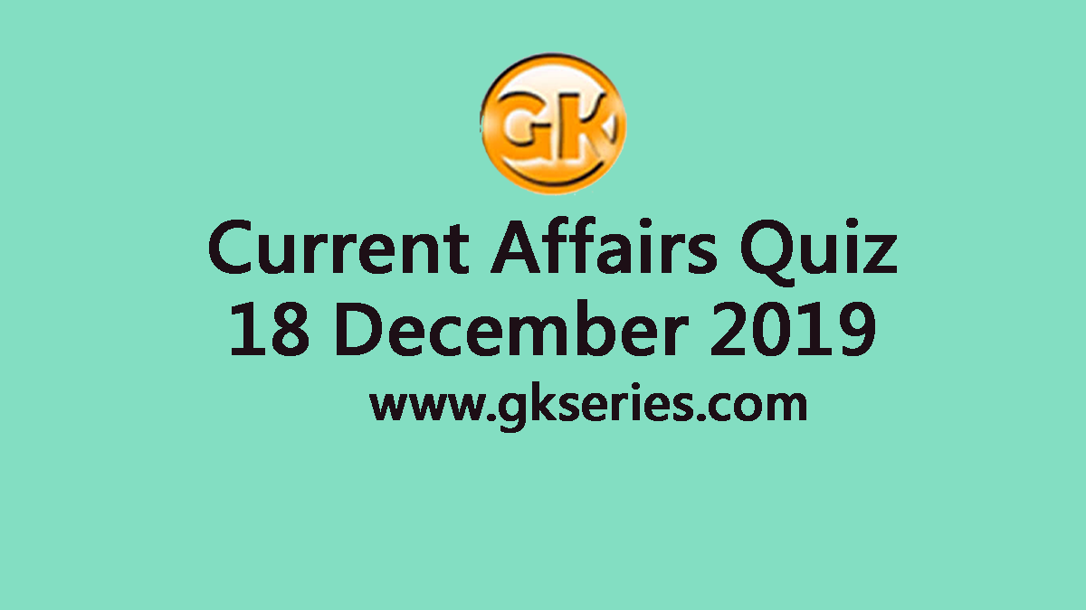 Daily Current Affairs Quiz 18 December 2019