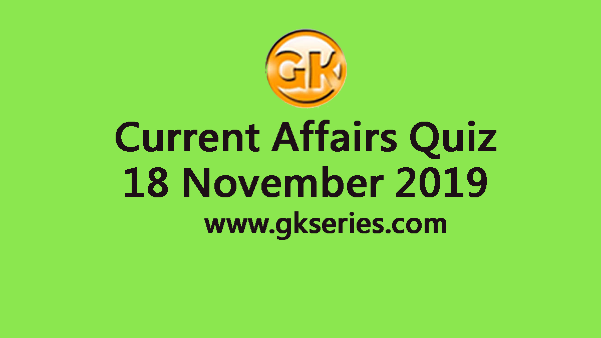 Current Affairs Quiz 18 November 2019