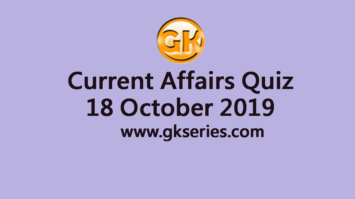 Current Affairs Quiz 18 October 2019