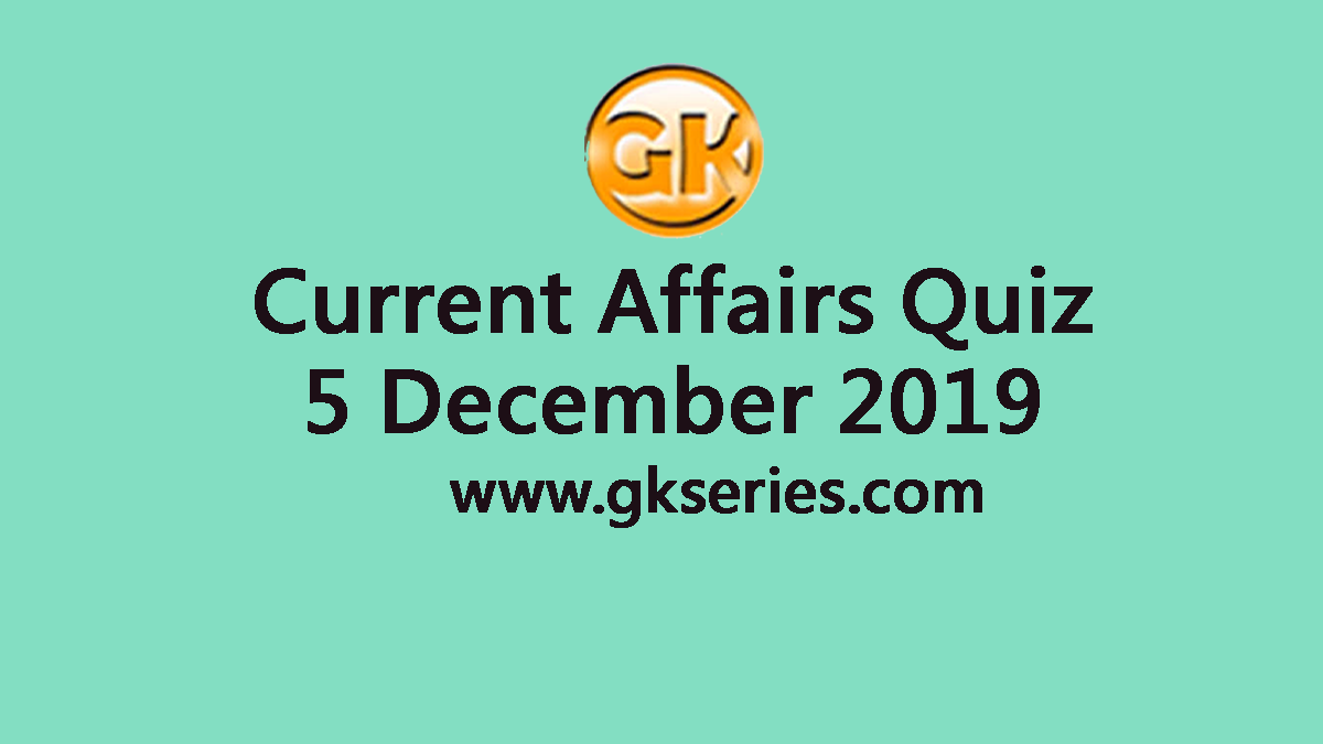 Current Affairs Quiz 5 December 2019