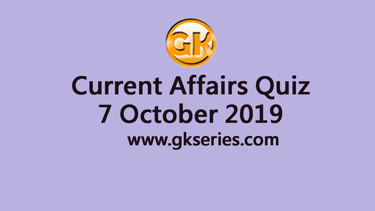 Current Affairs Quiz 7 October 2019