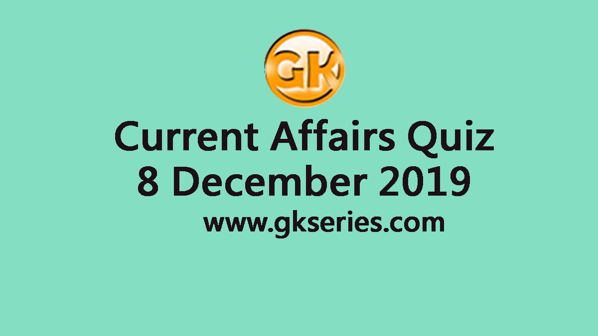 Daily Current Affairs Quiz 8 December 2019
