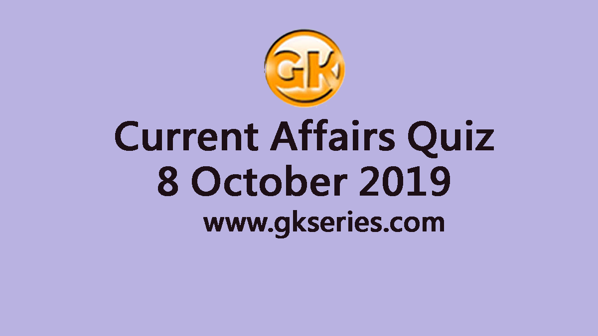 Current Affairs Quiz 8 October 2019