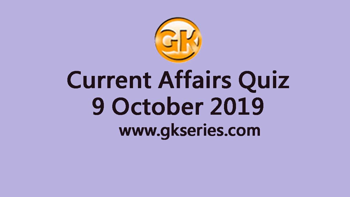 Current Affairs Quiz 9 October 2019