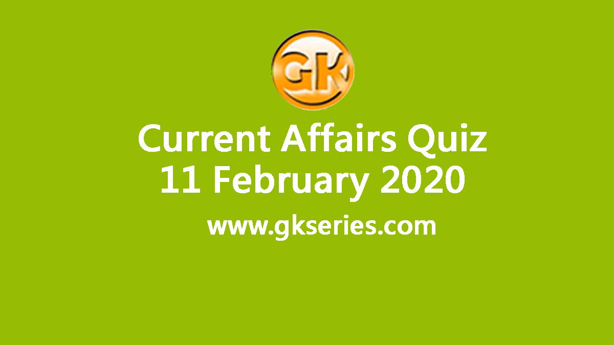 Daily Current Affairs Quiz 11 February 2020