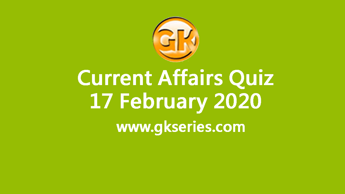 Daily Current Affairs Quiz 17 February 2020
