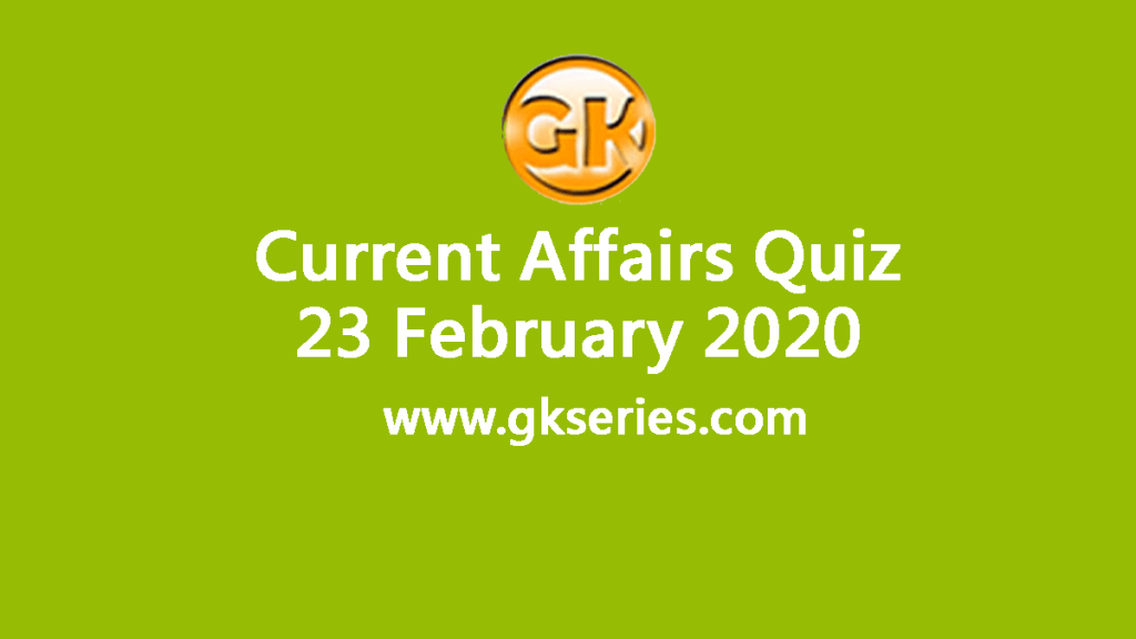 Daily Current Affairs Quiz 23 February 2020