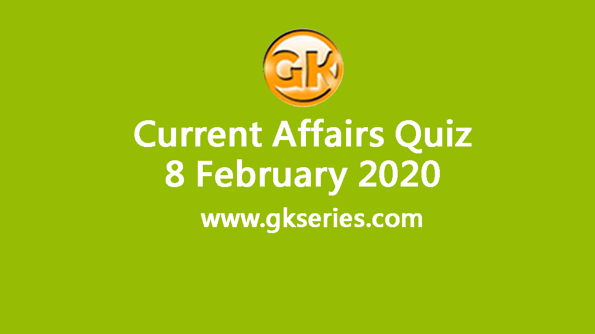 Daily Current Affairs Quiz 8 February 2020
