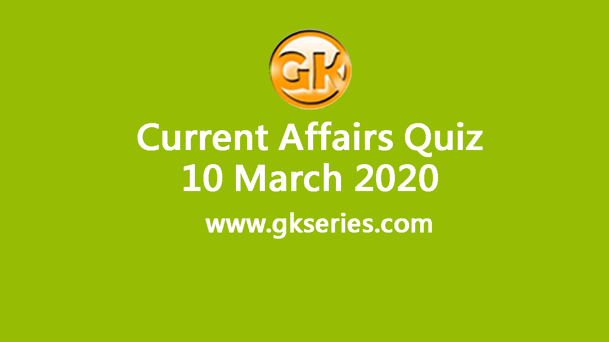Daily Current Affairs Quiz 10 March 2020