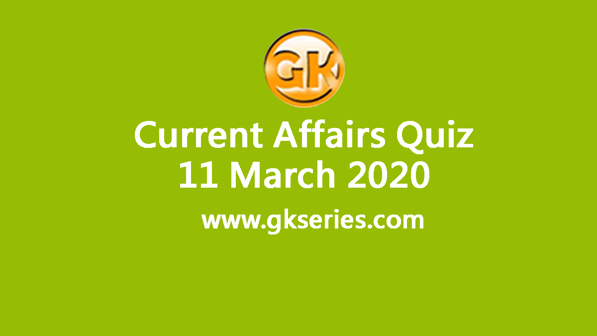 Daily Current Affairs Quiz 11 March 2020