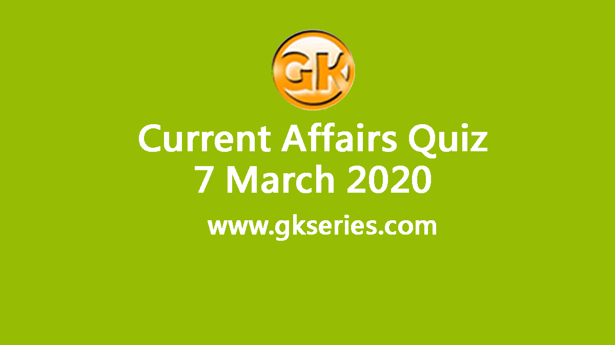 Daily Current Affairs Quiz 7 March 2020