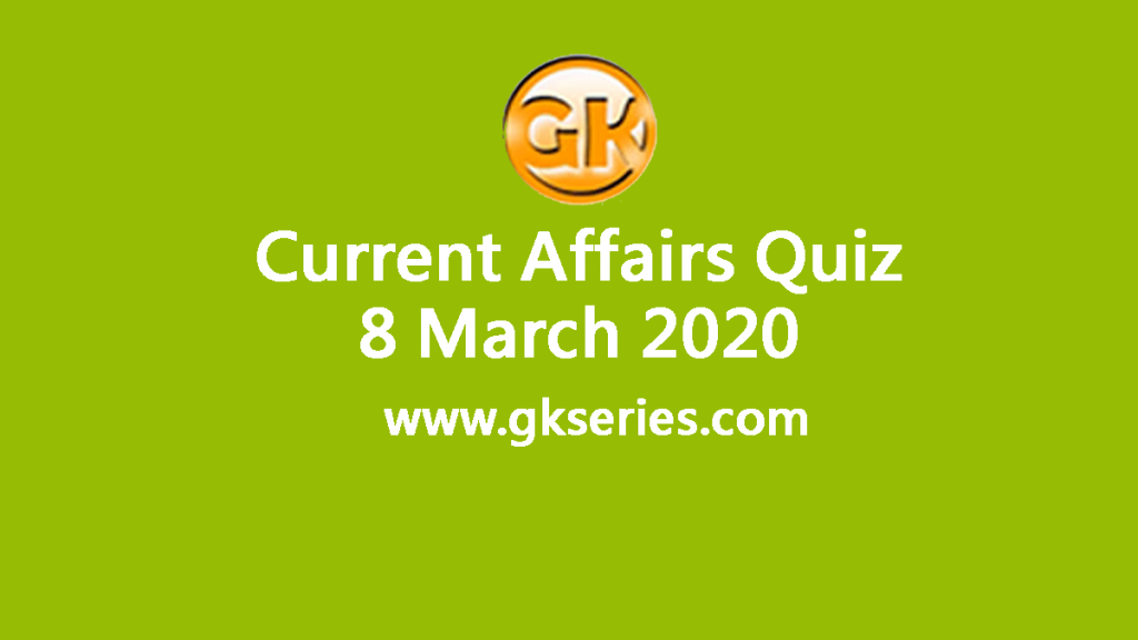 Daily Current Affairs Quiz 8 March 2020