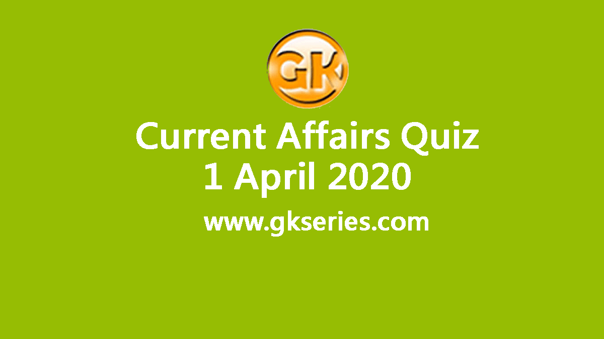 Daily Current Affairs Quiz 1 April 2020