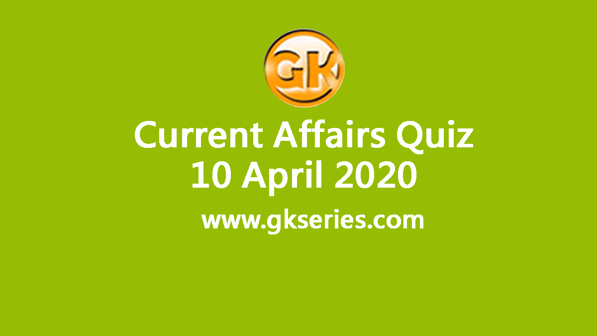 Daily Current Affairs Quiz 10 April 2020