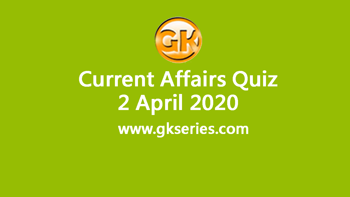Daily Current Affairs Quiz 2 April 2020