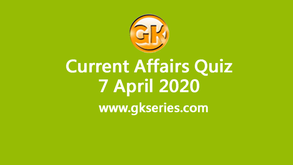 Daily Current Affairs Quiz 7 April 2020