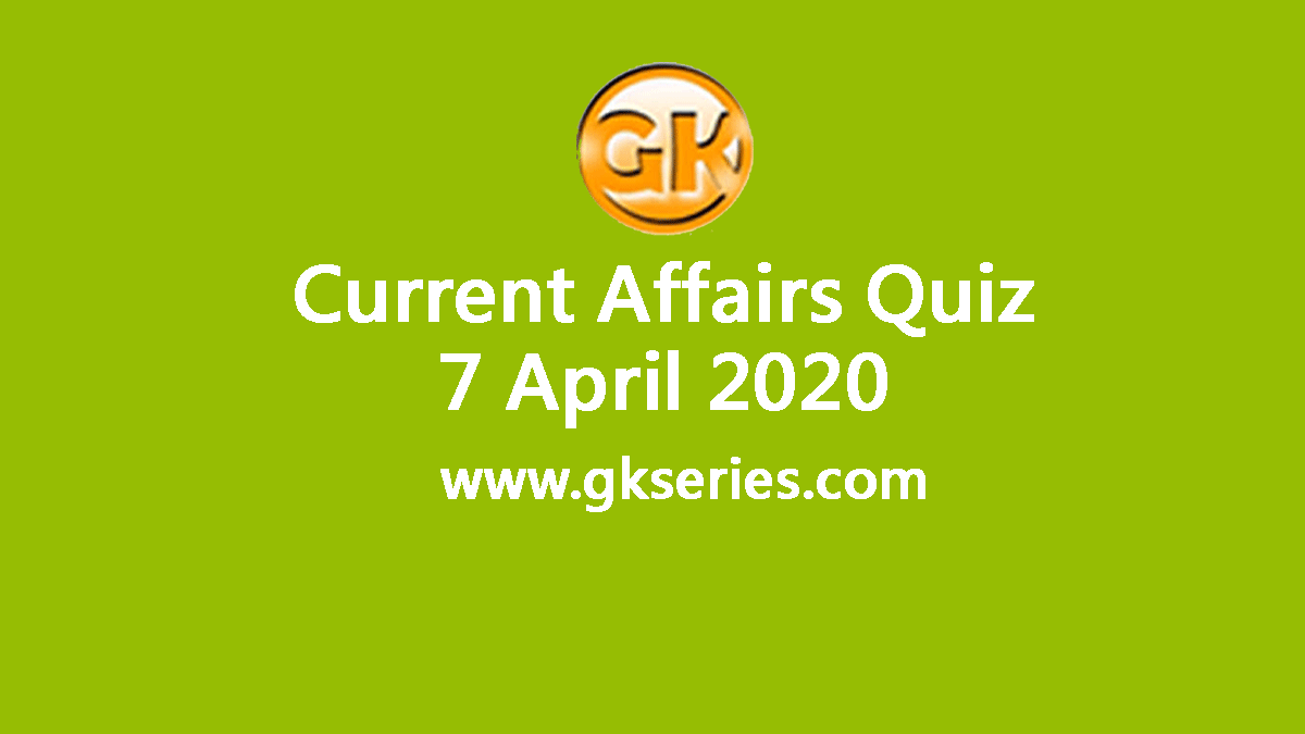 Daily Current Affairs Quiz 7 April 2020