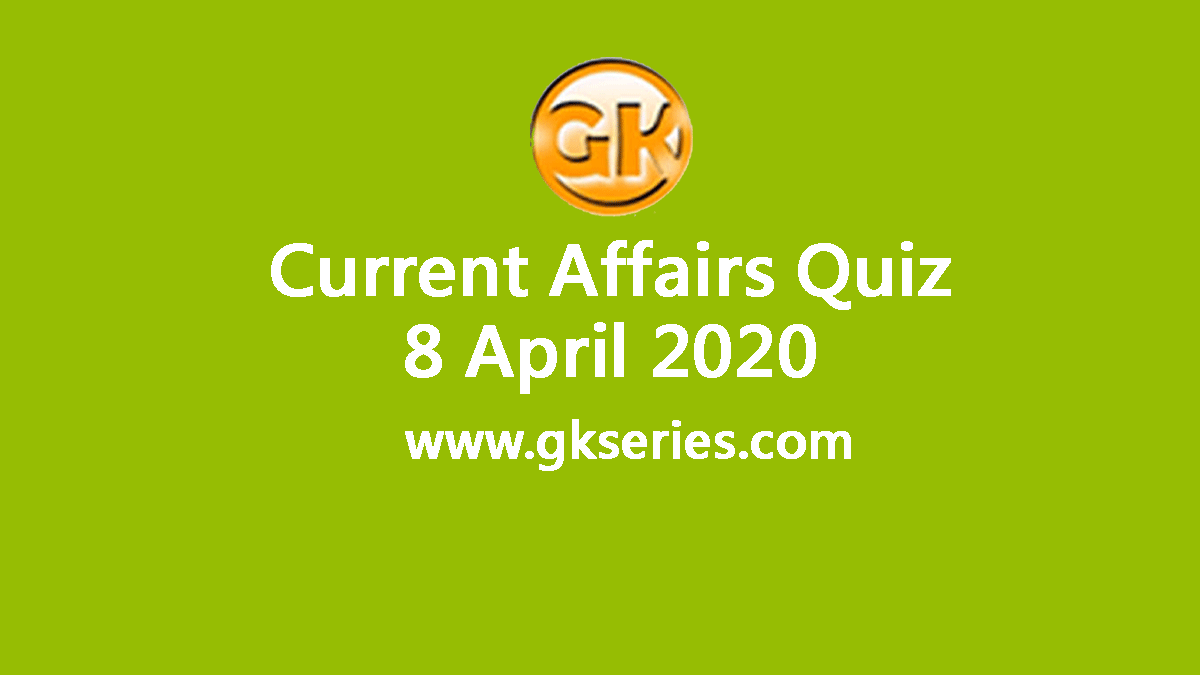 Daily Current Affairs Quiz 8 April 2020