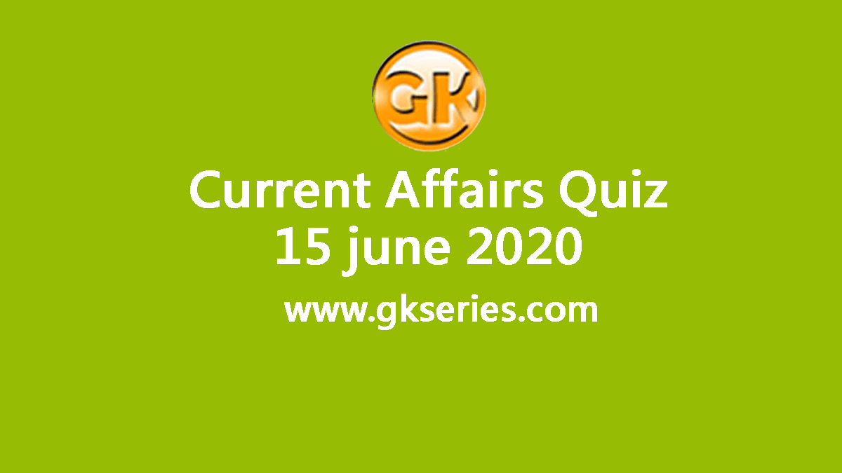 Daily Current Affairs Quiz 15 June 2020
