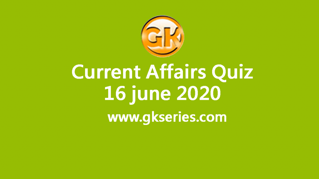 Daily Current Affairs Quiz 16 June 2020