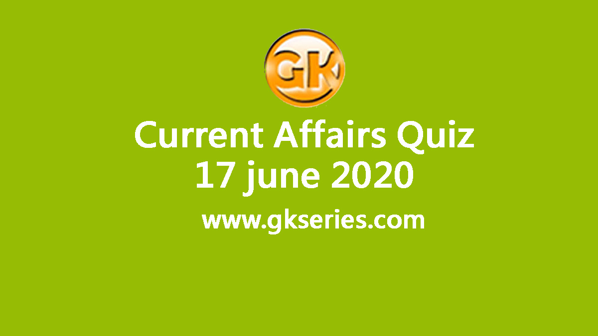 Daily Current Affairs Quiz 17 June 2020