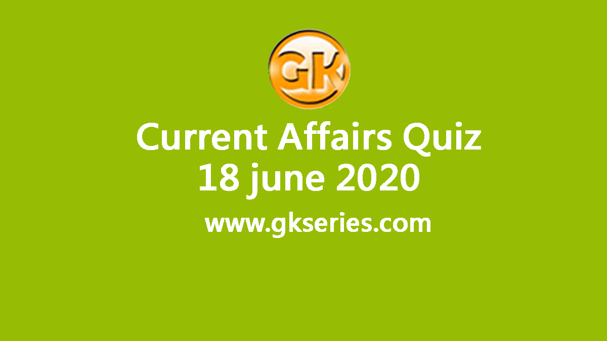 Daily Current Affairs Quiz 18 June 2020